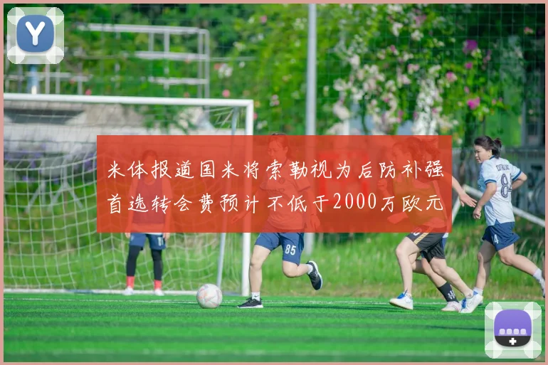 米体报道国米将索勒视为后防补强首选转会费预计不低于2000万欧元