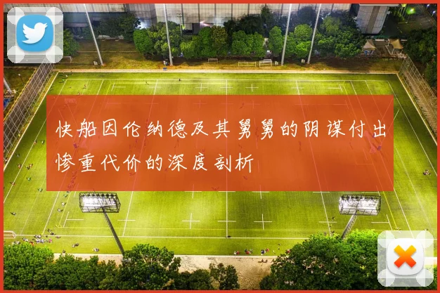 快船因伦纳德及其舅舅的阴谋付出惨重代价的深度剖析