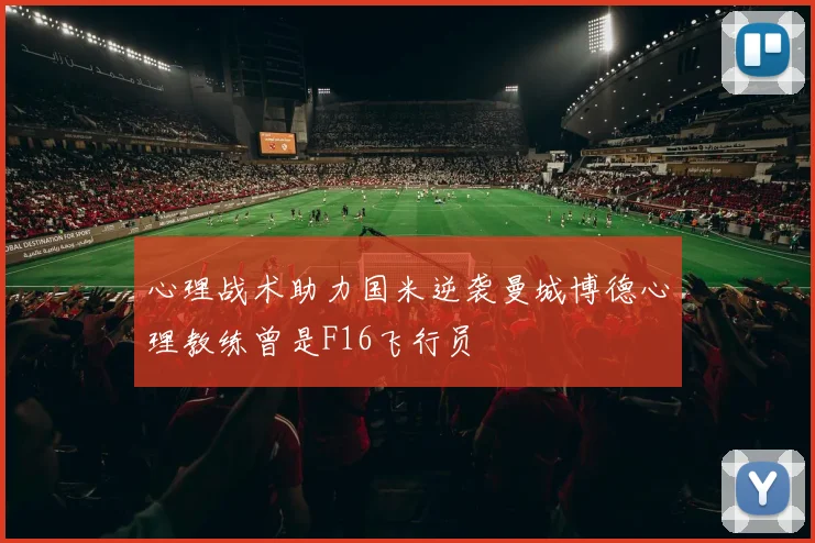 心理战术助力国米逆袭曼城博德心理教练曾是F16飞行员