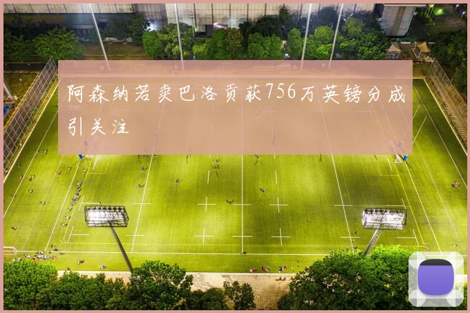 阿森纳若卖巴洛贡获756万英镑分成引关注